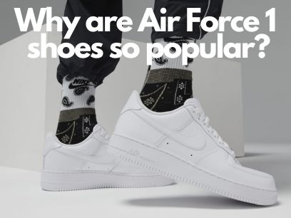 Why are Air Force 1 shoes so popular?